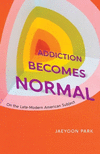 Addiction Becomes Normal:On the Late-Modern American Subject '24