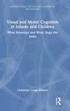 Visual and Motor Cognition in Infants and Children: What Develops and What Stays the Same(International Texts in Developmental P