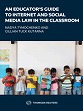 An Educator's Guide to Internet and Social Media Law in the Classroom '18