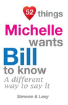 52 Things Michelle Wants Bill To Know: A Different Way To Say It(52 for You) P 134 p. 14