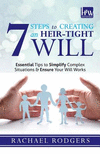 7 Steps To Creating An Heir-Tight Will: Essential tips to simplify complex situations & ensure your will works 2nd ed. P 116 p.