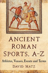 Ancient Roman Sports, a-Z:Athletes, Venues, Events and Terms '19