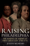 Raising Philadelphia: The Making of America's First Great City, 1750-1775 P 240 p.
