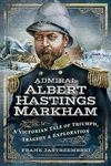 Admiral Albert Hastings Markham: A Victorian Tale of Triumph, Tragedy and Exploration H 216 p. 19