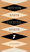 Butcher, Baker, Cocktail Maker: A Guide To Making and Shaking: A Guide to Making and Shaking H 104 p. 21