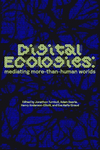 Digital Ecologies: Mediating More-Than-Human Worlds H 288 p. 24