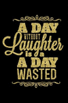 A Day Without Laughter Is a Day Wasted: Funny Motivational Inspiration Encouragement Journal: Makes a Perfect Inspirational Gift