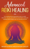 Advanced Reiki Healing: The Comprehensive Beginners Guide to Learn Reiki, Self-Healing, and Improve Your Energy Levels, by Learn