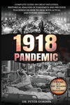 1918 - Pandemic: Complete Guide on Great Influenza, Historical Analysis of Pandemics and Precious Teachings on How to Deal with