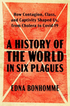 A History of the World in Six Plagues: How Contagion, Class, and Captivity Shaped Us, from Cholera to Covid-19 H 320 p. 24