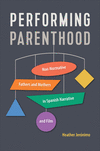 Performing Parenthood – Non–Normative Fathers and Mothers in Spanish Narrative and Film H 256 p. 24
