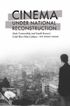 Cinema Under National Reconstruction: State Censorship and South Korea's Cold War Film Culture H 230 p.