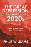 The Great Depression of the 2020s: Its Causes and Who to Blame P 466 p. 19