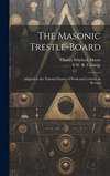 The Masonic Trestle-Board: Adapted to the National System of Work and Lectures As Revised H 128 p.