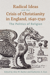 Radical Ideas and the Crisis of Christianity in England, 1640-1740: The Politics of Religion H 304 p.