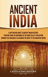 Ancient India: A Captivating Guide to Ancient Indian History, Starting from the Beginning of the Indus Valley Civilization Throu