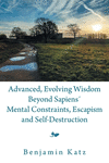 Advanced, Evolving Wisdom Beyond Sapiens´ Mental Constraints, Escapism and Self-Destruction P 154 p.