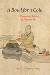 A Bowl for a Coin:A Commodity History of Japanese Tea