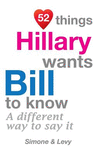 52 Things Hillary Wants Bill To Know: A Different Way To Say It(52 for You) P 134 p. 14