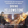 Saving Yellowstone: Exploration and Preservation in Reconstruction America O 22