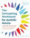 The Unmasking Workbook for Autistic Adults: Neurodiversity Affirming Skills to Help You Live Authentically, Avoid Burnout, and T