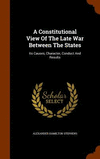 A Constitutional View of the Late War Between the States: Its Causes, Character, Conduct and Results H 890 p. 15