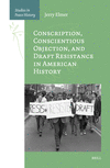 Conscription, Conscientious Objection, and Draft Resistance in American History (Studies in Peace History, Vol. 1) '23