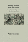 Money. Wealth. Life Insurance.: How the Wealthy Use Life Insurance as a Tax-Free Personal Bank to Supercharge Their Savings P 76