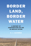 Border Land, Border Water:A History of Construction on the US-Mexico Divide '22