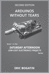 Arduinos Without Tears, Second Edition, (B&W Version): The Easiest, Fastest and Lowest-Cost Entry into the Exciting World of Ard
