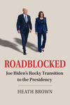 Roadblocked: Joe Biden's Rocky Transition to the Presidency H 200 p.