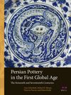 Persian Pottery in the First Global Age (Arts and Archaeology of the Islamic World, Vol. 1)
