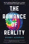 The Romance of Reality: How the Universe Organizes Itself to Create Life, Consciousness, and Cosmic Complexity H 288 p.