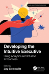 Developing the Intuitive Executive:Using Analytics and Intuition for Success (Data Analytics Applications) '23