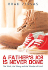A Father's Job Is Never Done: The Work, the Worry and the Wonder of It All H 186 p. 19