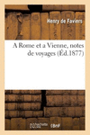 A Rome Et a Vienne, Notes de Voyages P 139 p. 18