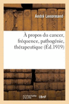 A Propos Du Cancer, Fr　quence, Pathog　nie, Th　rapeutique P 32 p. 18