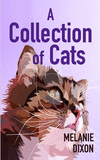 A Collection of Cats: Wonderful cat stories for everyone. Stories about clever kittens, magical cats, rescue cats, and just cats