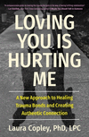 Loving You Is Hurting Me: A New Approach to Healing Trauma Bonds and Creating Authentic Connection P 288 p.