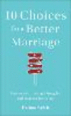 10 Choices for a Better Marriage – How to Work through Struggles and Increase Joy Today P 256 p. 21