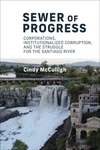 Sewer of Progress: Corporations, Institutionalized Corruption, and the Struggle for the Santiago River P 346 p. 23