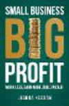 Small Business, Big Profit Profit: Work less, earn more, build wealth P 166 p.