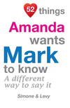 52 Things Amanda Wants Mark To Know: A Different Way To Say It(52 for You) P 134 p. 14