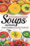 30 Scrumptious Homemade Soups and Broths: Your Complete Soup Diet Cookbook P 82 p.