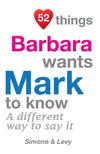 52 Things Barbara Wants Mark To Know: A Different Way To Say It(52 for You) P 134 p. 14
