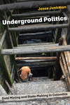 Underground Politics – Gold Mining and State–Making in Colombia(Contemporary Ethnography) P 312 p. 24