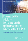 Prozessstabile additive Fertigung durch spritzerreduziertes Laserstrahlschmelzen 2024th ed.(Light Engineering für die Praxis) P