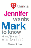 52 Things Jennifer Wants Mark To Know: A Different Way To Say It(52 for You) P 134 p. 14