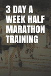 3 Day a Week Half Marathon Training: Blank Lined Journal P 122 p.