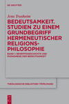Bedeutsamkeit. Studien Zu Einem Grundbegriff Hermeneutischer Religionsphilosophie: Band 1: Begriffsgeschichte Und Ph　nomene Der